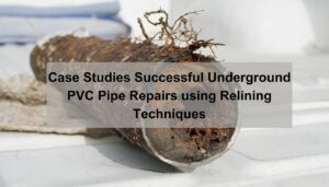 Case studies successful underground pvc pipe repairs using relining techniques